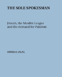 The Sole Spokesman_ Jinnah, the Muslim League and the Demand for Pakistan by Ayesha Jalal.pdf